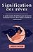 Signification des rêves : Le guide complet du débutant pour interpréter facilement vos rêves, leurs signes, symboles et significations: (voyage ... astrale, rêves lucides) (French Edition)