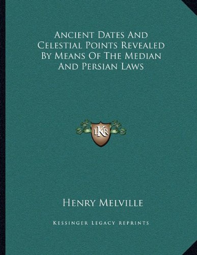 Ancient Dates And Celestial Points Revealed By Means Of The Median And Persian Laws (Paperback)