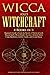 WICCA AND WITCHCRAFT : 4 Books in 1: Beginner's Guide to Learn the Secrets of Witchcraft with Wiccan Spells, Moon Rituals. Become a Modern Witch Using Meditation, Herbal, Candle, and Crystal Magic