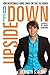 UPSIDE OF DOWN: HOW INTENTIONALLY GOING LOWER CAN TAKE YOU HIGHER!