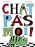 Chat pas moi !