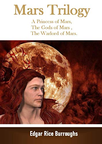 Mars Trilogy A Princess of Mars, The Gods of Mars , The Warlord of Mars.