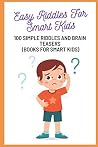 Easy Riddles For Smart Kids: 100 Simple Riddles And Brain Teasers (Books for Smart Kids)