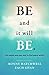 Be and It Will Be: The Simple and Easy Way to Find Peace Within