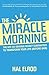 The Miracle Morning: The 6 Habits That Will Transform Your Life Before 8AM: Change your life with one of the world's highest rated self help books