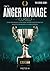 How to Anger Manage Yourself: Chase Away Anger in 3 Simple Steps. The Step-by-step Method that Eradicates Anger from 43.219 American People (The X Serie$)