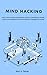 MIND HACKING: Scopri tutte le tecniche di persuasione avanzata e manipolazione mentale. Impara come manipolare la mente ed analizzare il linguaggio non verbale (Italian Edition)