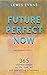 Future Perfect Now: 365 visionary tapas on life, love, art and everything in between