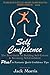 Self Confidence: The Best Guide to Building Self-Esteem and Becoming Self-Confident, PLUS 30 Fantastic Quick Confidence Tips