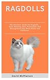 Ragdolls: The absolute guide on Ragdoll cat, care, housing, diet, personality and management (for both adults and children)