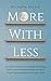 More with Less: Get a Grip on Your Excessive Spending and Hoarding Habits, Create a Personalized Budget, and Adopt a Savings-Oriented Mindset and Minimalist Lifestyle