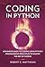 Coding in Python: Advanced Guide to Coding Using Python Programming Principles to Master the Art of Coding