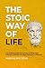 The Stoic way of Life: The ultimate guide of Stoicism to make your everyday modern life Calm, Confident & Positive - Master the Art of Living, Emotional Resilience & Perseverance (Mastering Stoicism)