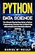 Python for Data Science: The Ultimate Step-by-Step Guide to Python Programming. Discover How to Master Big Data Analysis and Understand Machine Learning