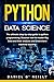 Python for Data Science: The ultimate step-by-step guide to python programming. Discover how to master Big Data and their analysis and understand machine learning