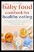 The Baby Food Cookbook for ...
