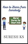 How to Learn from Somebody: Moral Stories for Smart Kids