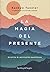 La magia del presente. Scintille di spiritualità quotidiana