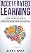 Accelerated Learning: An Effective Practical Guide on How to Easily Learn Any Skill or Subject, Improve Your Memory, and Be More Productive