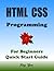 HTML CSS Programming, For Beginners, Quick Start Guide: Html Css Language Crash Course Tutorial