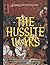 The Hussite Wars: The History and Legacy of the Conflicts Between the Catholics and Protestants in Central Europe