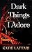 Dark Things I Adore