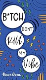 B*tch Don't Kill ...