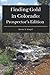 Finding Gold in Colorado: Prospector's Edition: A guide to Colorado's casual gold prospecting, mining history and sightseeing
