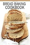 Bread Baking Cookbook: Start With These 7 Beginner Bread Recipes: Gift Ideas for Holiday Bread Baking Cookbook: Start With These 7 Beginner Bread Recipes: Gift Ideas for Holiday