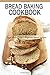 Bread Baking Cookbook: Start With These 7 Beginner Bread Recipes: Gift Ideas for Holiday