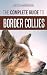 The Complete Guide to Border Collies: Training, teaching, feeding, raising, and loving your new Border Collie puppy