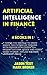 Artificial Intelligence in Finance: 7 things you should to know about the future of trading with proven strategies to predict options, stock and forex using Python, applied machine learning, Keras