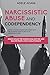 NARCISSISTIC ABUSE AND CODEPENDENCY: Disarm the malignant narcissist with the ultimate guide to build an unbeatable mind. Break down the hidden gaslighting and escape from toxic relationship