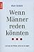 Wenn Männer reden könnten.