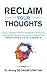 RECLAIM YOUR THOUGHTS: CONQUER NEGATIVE SELF TALK AND NEGATIVE THINKING BY USING PROVEN PRACTICAL TECHNIQUES TO IMPROVE YOUR EMOTIONAL INTELLIGENCE