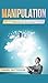 Manipulation: Guide to Manipulation Mastery Using NLP Techniques, Persuasion and Mind Control