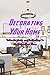 Decorating Your Home: Ultimate Guide and Instruction to Organize Your Home: House Decorating