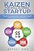 Kaizen for Small Business Startup: How to Gain and Maintain a Competitive Edge by Applying the Kaizen Mindset to Your Startup Business and ... for Scrum, Kanban, Sprint, DSDM XP & Crystal)