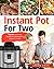 Instant Pot For Two: Top 101 Time-Saving, Simple & Flavorful Instant Pot Recipes for Couples