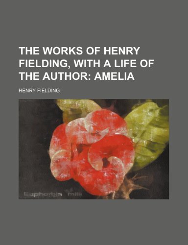 The Works of Henry Fielding, with a Life of the Author; Amelia