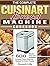 The Complete Cuisinart Bread Machine Cookbook: 600 Simple, Easy and Delightful Cuisinart Bread Machine Recipes for Smart People