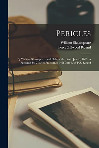 Pericles: by William Shakespeare and Others, the First Quarto, 1609. A Facsimile by Charles Praetorius; With Introd. by P.Z. Round