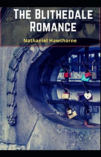 The Blithedale Romance:: Nathaniel Hawthorne (Novel, Romanticism, Historical Fiction Novel) Annotated