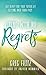 Living with No Regrets: Get Ready for Your Future by Getting Over Your Past