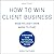 How to Win Client Business When You Don't Know Where to Start: A Rainmaking Guide for Consulting and Professional Services
