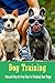 Dog Training: Fun and Step-by-Step Ways to Training Your Puppy: Dog Guide Book