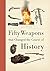 Fifty Weapons That Changed the Course of History