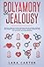 Polyamory and Jealousy: Practical Guide For Couples Exploring Open Relationship, Freedoms And Swinging . Ethical Polyamory Without Cheating To Improve Your Love And Sexual Life In Non Monogamy