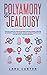 Polyamory and Jealousy: Practical Guide For Couples Exploring Open Relationship, Freedoms And Swinging . Ethical Polyamory Without Cheating To Improve Your Love And Sexual Life In Non Monogamy