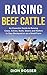 Raising Beef Cattle: An Essential Guide to Raising Cows, Calves, Bulls, Steers and Heifers in Your Backyard or on a Small Farm